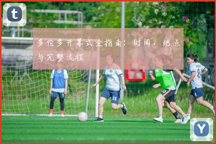 多伦多开幕式全指南：时间、地点与完整流程