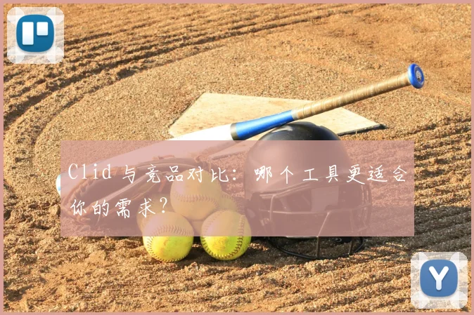 Clid 与竞品对比:哪个工具更适合你的需求?