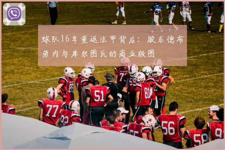 球队16年重返法甲背后:股东德布劳内与库尔图瓦的商业版图