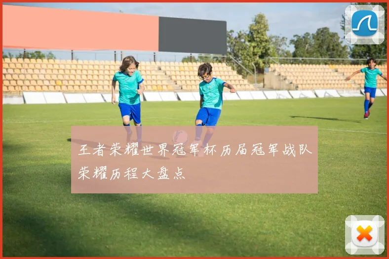 王者荣耀世界冠军杯历届冠军战队荣耀历程大盘点