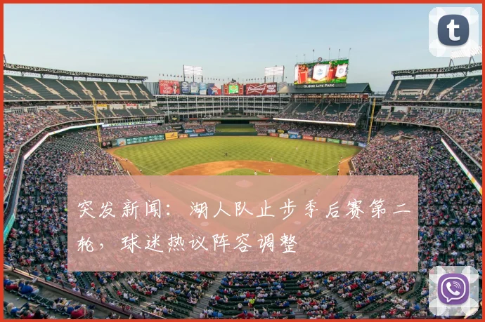 突发新闻:湖人队止步季后赛第二轮,球迷热议阵容调整