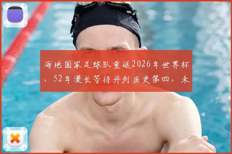 海地国家足球队重返2026年世界杯,52年漫长等待并列历史第四,未来前景如何?