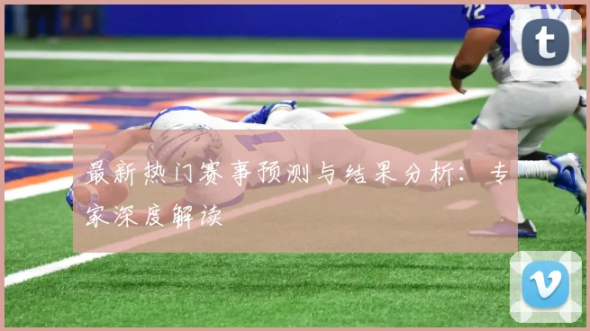 最新热门赛事预测与结果分析:专家深度解读